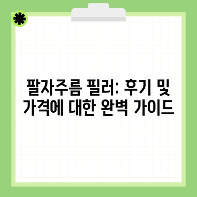 팔자주름 필러: 후기 및 가격에 대한 완벽 가이드