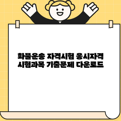 화물운송 자격시험 응시자격 시험과목 기출문제 다운로드