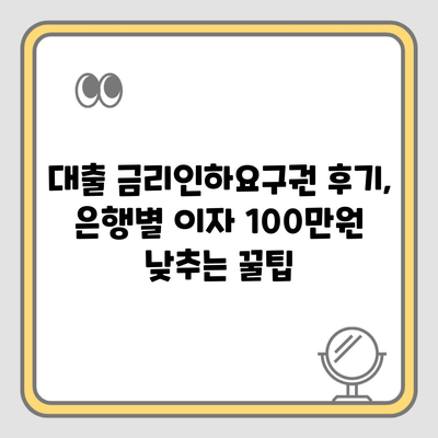 대출 금리인하요구권 후기, 은행별 이자 100만원 낮추는 꿀팁