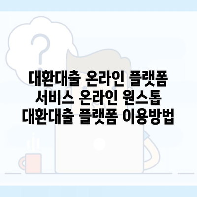 대환대출 온라인 플랫폼 서비스 온라인 원스톱 대환대출 플랫폼 이용방법