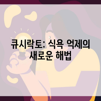 큐시락토: 식욕 억제의 새로운 해법