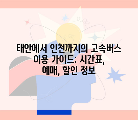 태안에서 인천까지의 고속버스 이용 가이드: 시간표, 예매, 할인 정보