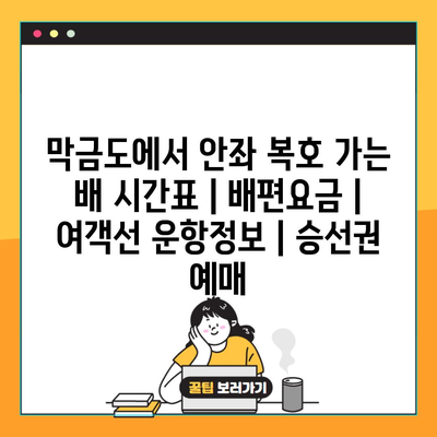 막금도에서 안좌 복호 가는 배 시간표 | 배편요금 | 여객선 운항정보 | 승선권 예매