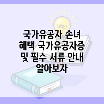 국가유공자 손녀 혜택 국가유공자증 및 필수 서류 안내 알아보자