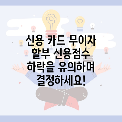 신용 카드 무이자 할부 신용점수 하락을 유의하며 결정하세요!