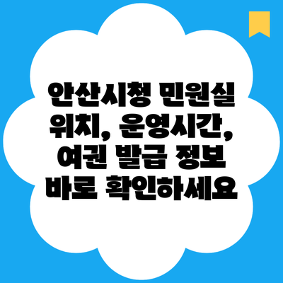 안산시청 민원실 위치, 운영시간, 여권 발급 정보 바로 확인하세요