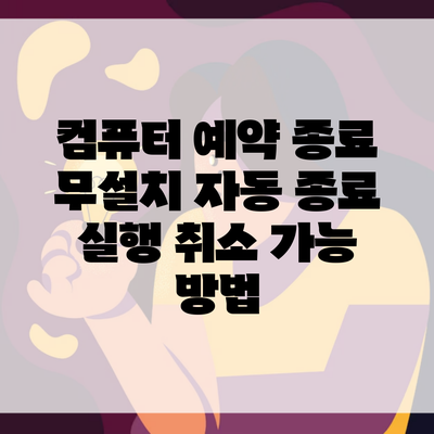 컴퓨터 예약 종료 무설치 자동 종료 실행 취소 가능 방법