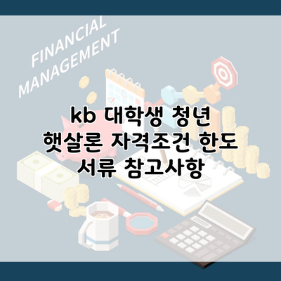 kb 대학생 청년 햇살론 자격조건 한도 서류 참고사항