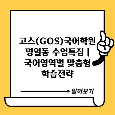 고스(GOS)국어학원 명일동 수업특징 | 국어영역별 맞춤형 학습전략