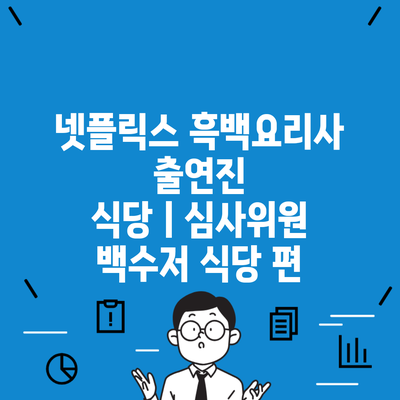 넷플릭스 흑백요리사 출연진 식당ㅣ심사위원 백수저 식당 편