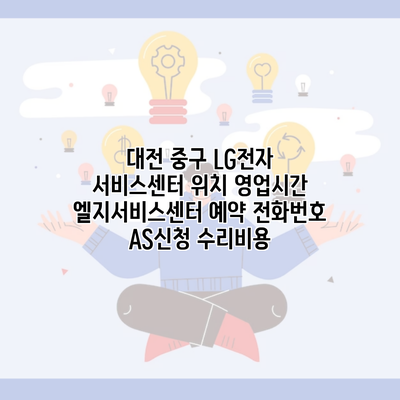 대전 중구 LG전자 서비스센터 위치 영업시간 엘지서비스센터 예약 전화번호 AS신청 수리비용