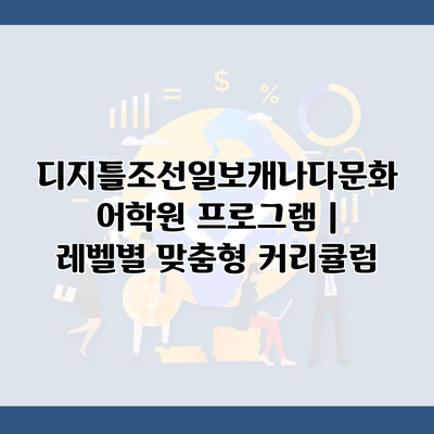 디지틀조선일보캐나다문화어학원 프로그램 | 레벨별 맞춤형 커리큘럼