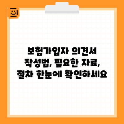 보험가입자 의견서 작성법, 필요한 자료, 절차 한눈에 확인하세요