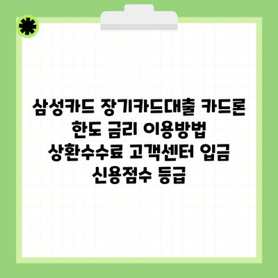 삼성카드 장기카드대출 카드론 한도 금리 이용방법 상환수수료 고객센터 입금 신용점수 등급