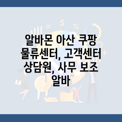 알바몬 아산 쿠팡 물류센터, 고객센터 상담원, 사무 보조 알바