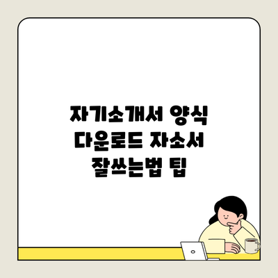 자기소개서 양식 다운로드 자소서 잘쓰는법 팁