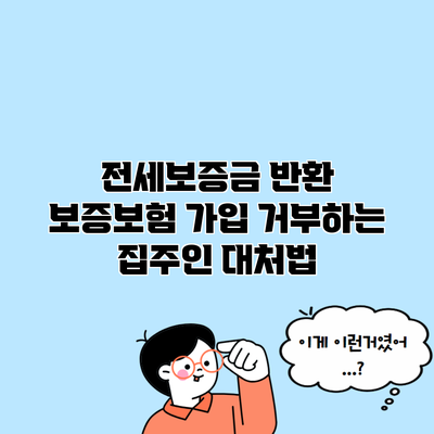 전세보증금 반환 보증보험 가입 거부하는 집주인 대처법