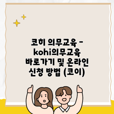 코히 의무교육 – kohi의무교육 바로가기 및 온라인 신청 방법 (코이)