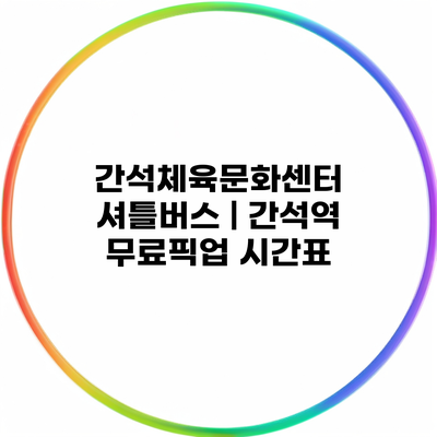 간석체육문화센터 셔틀버스 | 간석역 무료픽업 시간표