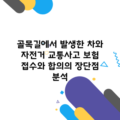 골목길에서 발생한 차와 자전거 교통사고 보험 접수와 합의의 장단점 분석