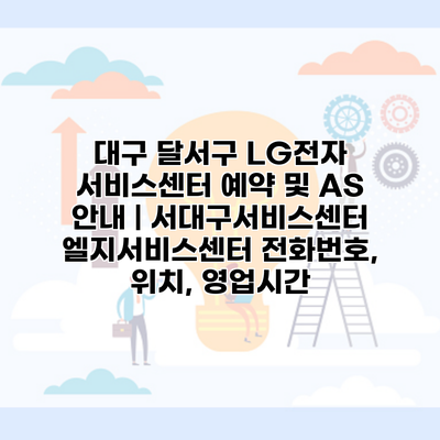 대구 달서구 LG전자 서비스센터 예약 및 AS 안내 | 서대구서비스센터 엘지서비스센터 전화번호, 위치, 영업시간