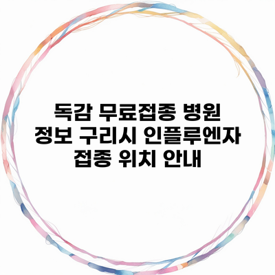 독감 무료접종 병원 정보 구리시 인플루엔자 접종 위치 안내