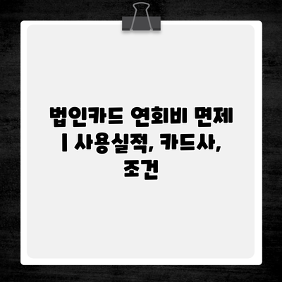 법인카드 연회비 면제 | 사용실적, 카드사, 조건