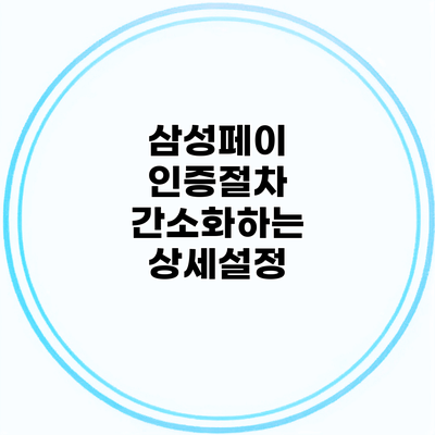 삼성페이 인증절차 간소화하는 상세설정