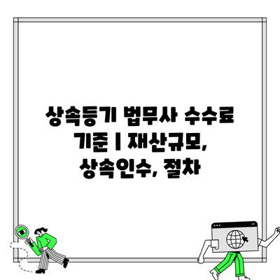 상속등기 법무사 수수료 기준 | 재산규모, 상속인수, 절차