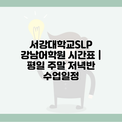 서강대학교SLP 강남어학원 시간표 | 평일 주말 저녁반 수업일정