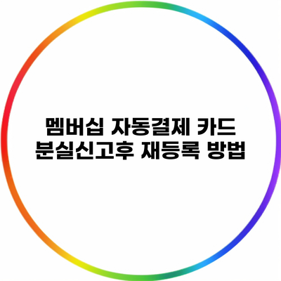 멤버십 자동결제 카드 분실신고후 재등록 방법