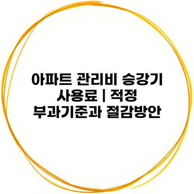 아파트 관리비 승강기 사용료 | 적정 부과기준과 절감방안