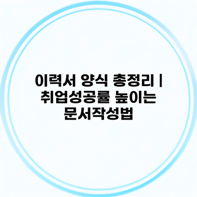 이력서 양식 총정리 | 취업성공률 높이는 문서작성법