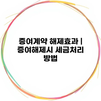 증여계약 해제효과 | 증여해제시 세금처리 방법