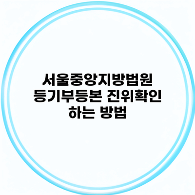 서울중앙지방법원 등기부등본 진위확인 하는 방법