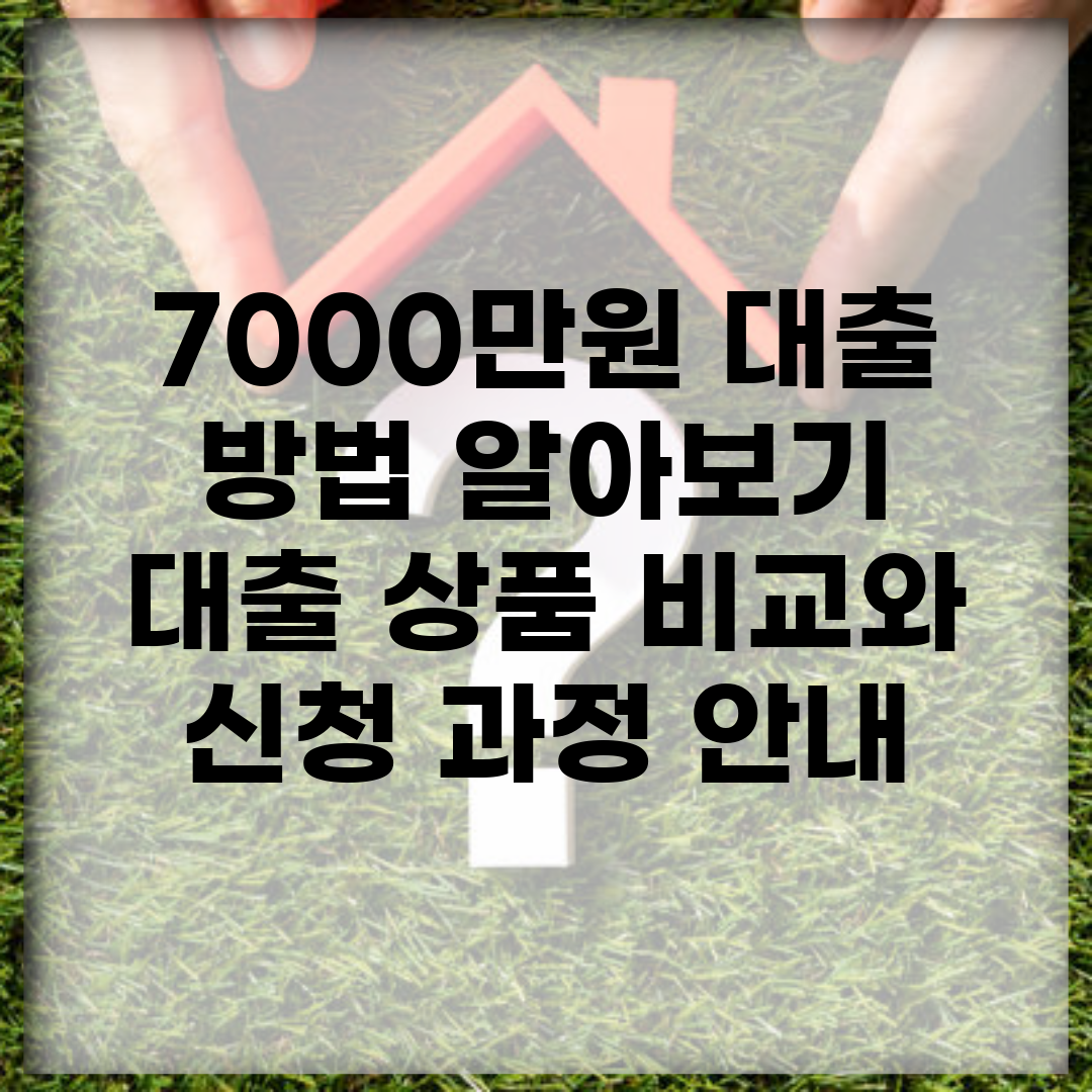 7000만원 대출 방법 알아보기 | 대출 상품 비교와 신청 과정 안내
