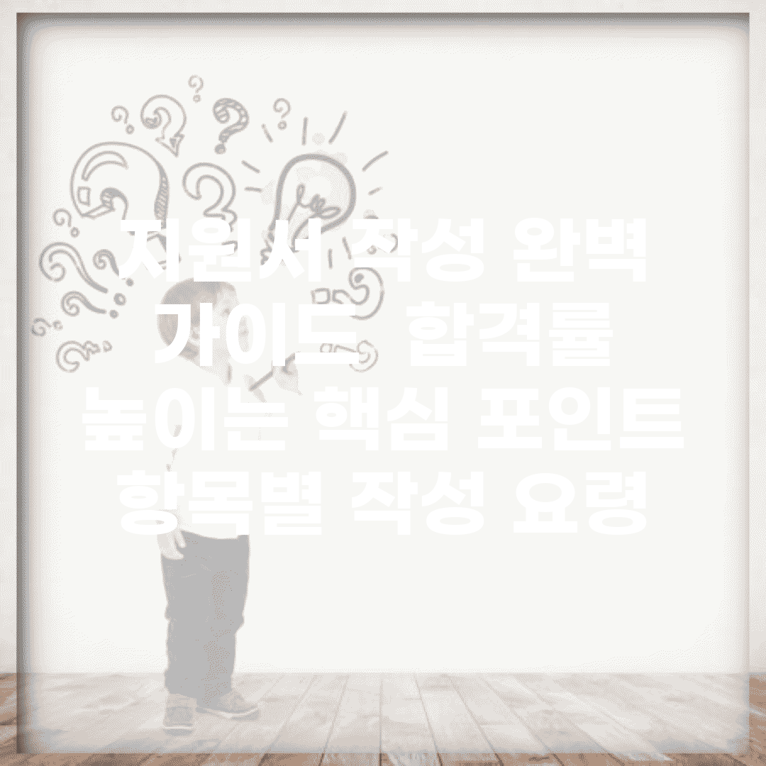 지원서 작성 완벽 가이드 | 합격률 높이는 핵심 포인트 | 항목별 작성 요령
