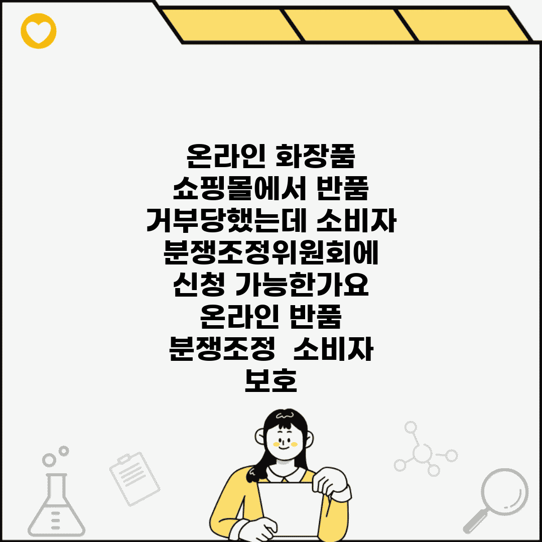 온라인 화장품 쇼핑몰에서 반품 거부당했는데 소비자분쟁조정위원회에 신청 가능한가요 | 온라인 반품 | 분쟁조정 | 소비자 보호