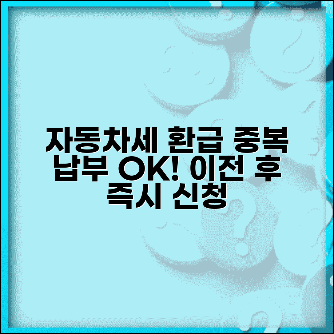 자동차세 중복 납부 환급 | 자동차 이전 후 중복 납부된 세금 환급 신청