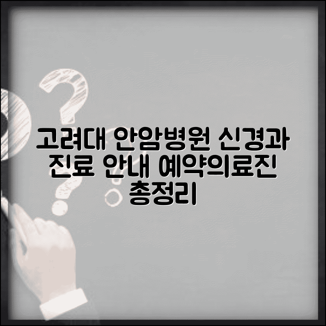 고려대 안암병원 신경과 진료 안내 | 전문 진료 및 의료진 소개, 예약 방법 총정리