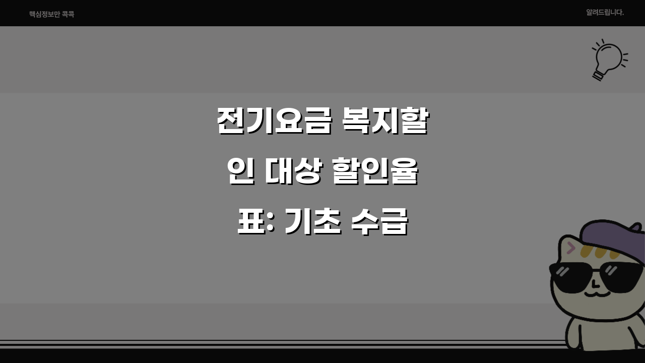 전기요금 복지할인 대상 할인율표: 기초 수급자 전기 요금 8000원 할인 혜택 놓치지 마세