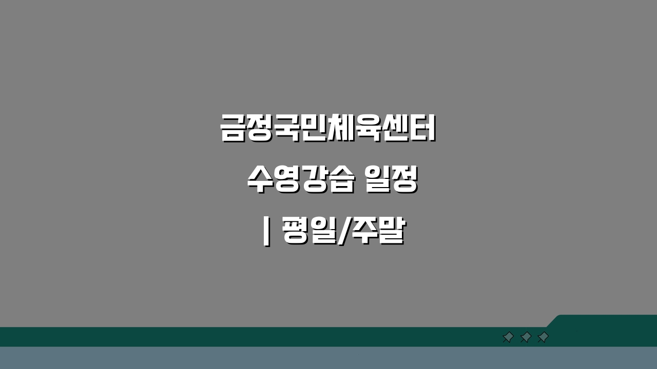 금정국민체육센터 수영강습 일정 | 평일/주말반 커리큘럼 A to Z