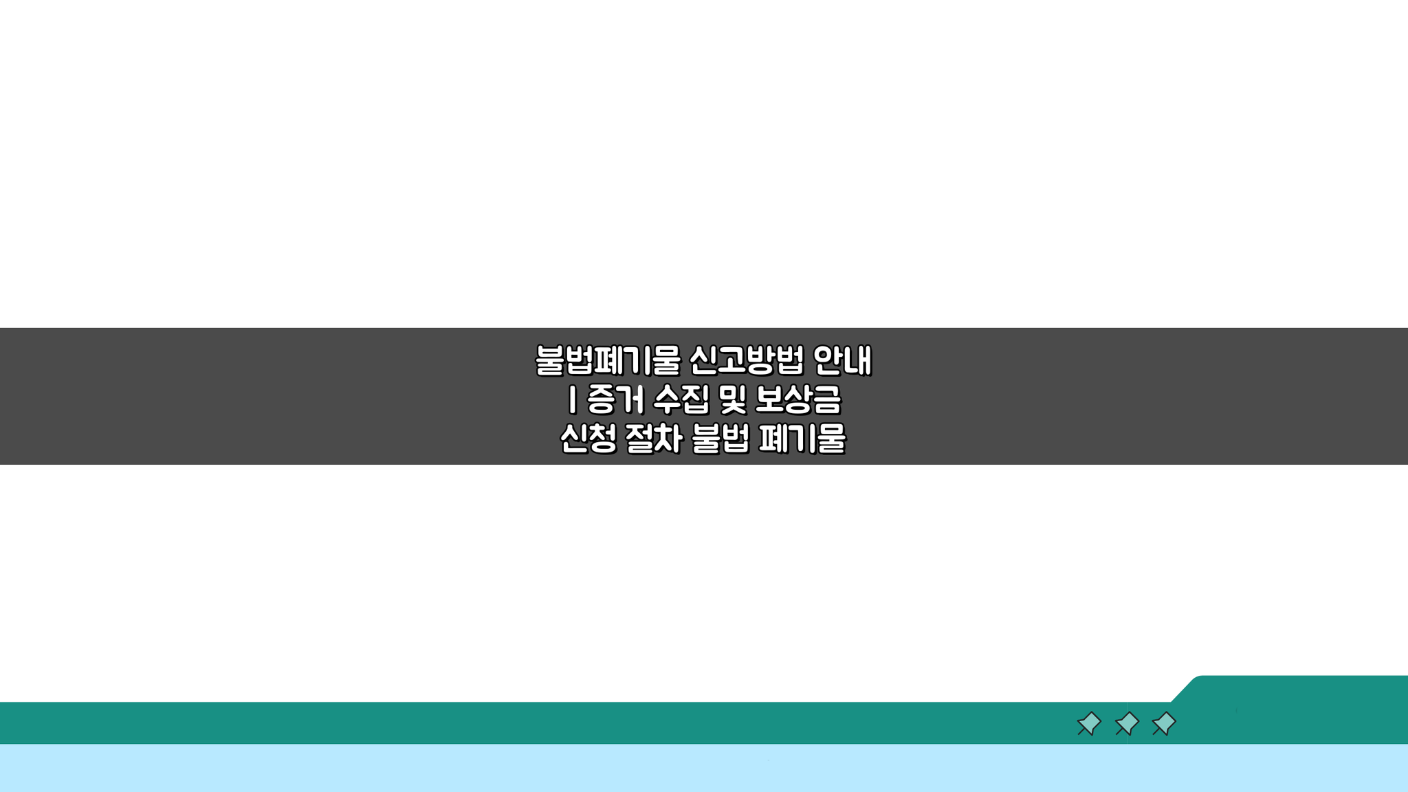 불법폐기물 신고방법 안내: 증거 수집부터 보상금까지 3단계 완벽 분석