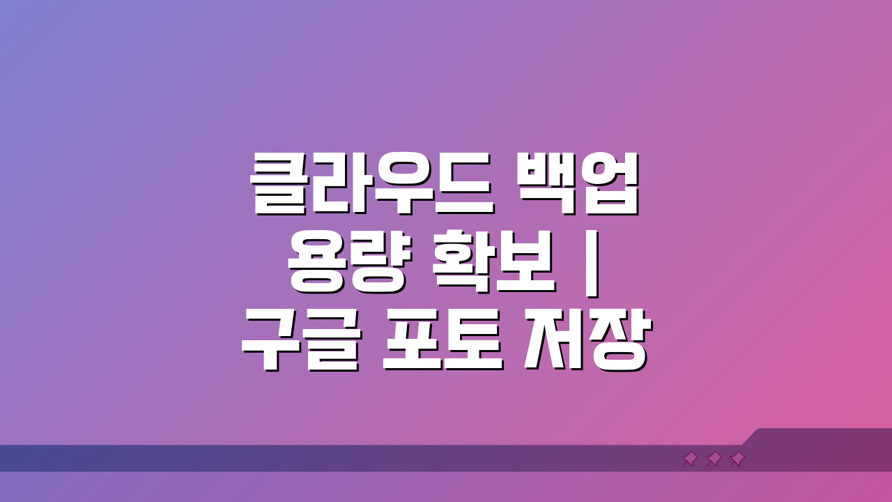 클라우드 백업 용량 확보 | 구글 포토 저장공간 관리 5가지 꿀팁