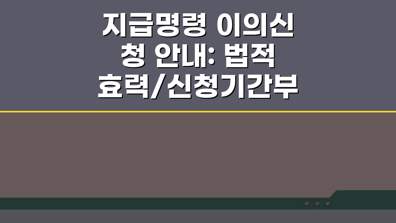 지급명령 이의신청 안내: 법적효력/신청기간부터 답변서까지 총정리