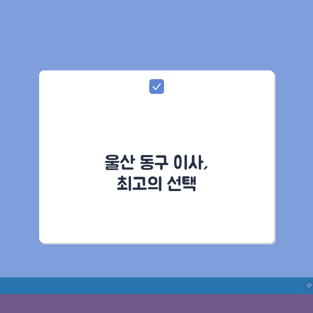 울산 동구 이사업체 추천 베스트 5 | 용달이사, 원룸이사 견적비교, 가격, 비용, 포장이